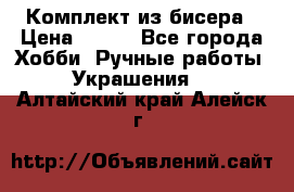 Комплект из бисера › Цена ­ 400 - Все города Хобби. Ручные работы » Украшения   . Алтайский край,Алейск г.